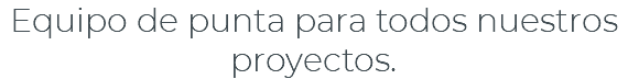 Equipo de punta para todos nuestros proyectos.