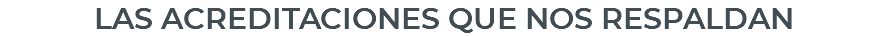 LAS ACREDITACIONES QUE NOS RESPALDAN