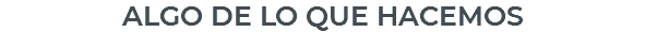 ALGO DE LO QUE HACEMOS