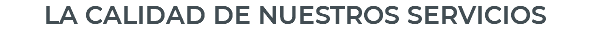 LA CALIDAD DE NUESTROS SERVICIOS
