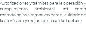 Autorizaciones y trámites para la operación y cumplimiento ambiental, así como metodologías alternativas para el cuidado de la atmósfera y mejora de la calidad del aire