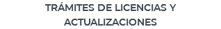 TRÁMITES DE LICENCIAS Y ACTUALIZACIONES