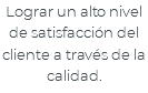 Lograr un alto nivel de satisfacción del cliente a través de la calidad.