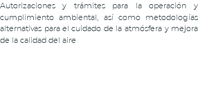 Autorizaciones y trámites para la operación y cumplimiento ambiental, así como metodologías alternativas para el cuidado de la atmósfera y mejora de la calidad del aire
